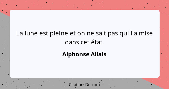 La lune est pleine et on ne sait pas qui l'a mise dans cet état.... - Alphonse Allais