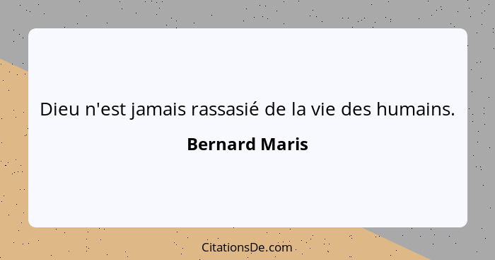 Dieu n'est jamais rassasié de la vie des humains.... - Bernard Maris