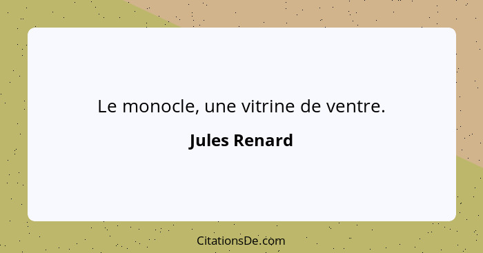 Le monocle, une vitrine de ventre.... - Jules Renard