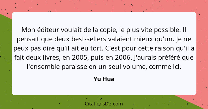 Mon éditeur voulait de la copie, le plus vite possible. Il pensait que deux best-sellers valaient mieux qu'un. Je ne peux pas dire qu'il ait... - Yu Hua