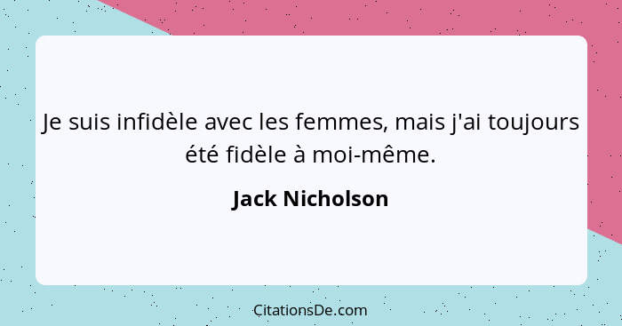 Je suis infidèle avec les femmes, mais j'ai toujours été fidèle à moi-même.... - Jack Nicholson