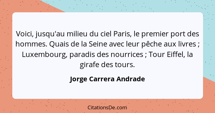 Voici, jusqu'au milieu du ciel Paris, le premier port des hommes. Quais de la Seine avec leur pêche aux livres ; Luxembou... - Jorge Carrera Andrade