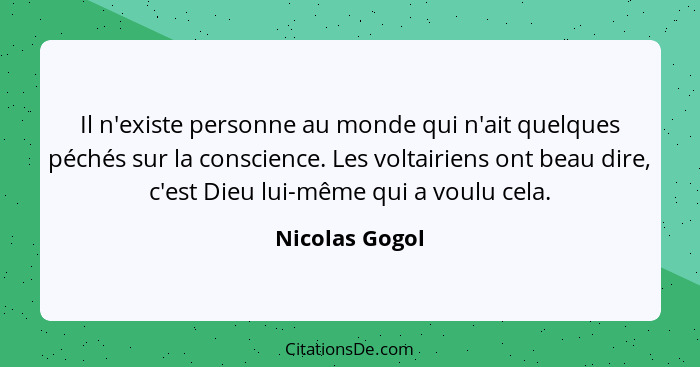 Il n'existe personne au monde qui n'ait quelques péchés sur la conscience. Les voltairiens ont beau dire, c'est Dieu lui-même qui a vo... - Nicolas Gogol