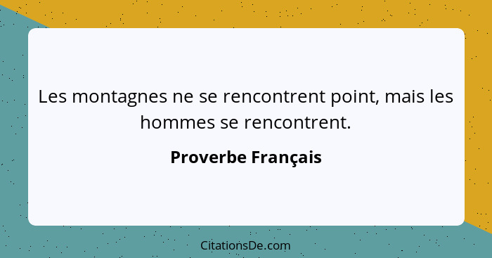 Les montagnes ne se rencontrent point, mais les hommes se rencontrent.... - Proverbe Français