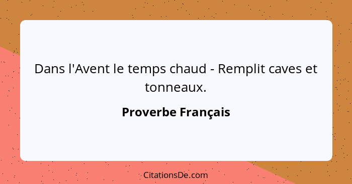 Dans l'Avent le temps chaud - Remplit caves et tonneaux.... - Proverbe Français