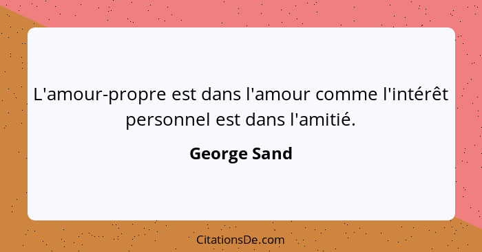 L'amour-propre est dans l'amour comme l'intérêt personnel est dans l'amitié.... - George Sand