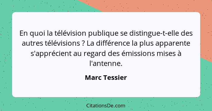 En quoi la télévision publique se distingue-t-elle des autres télévisions ? La différence la plus apparente s'apprécient au regard... - Marc Tessier