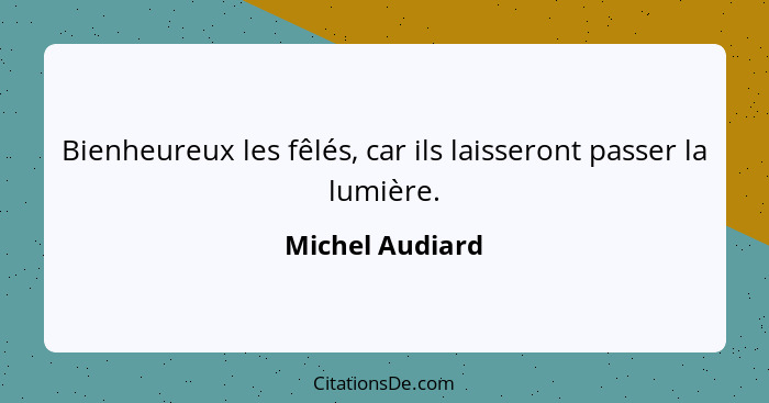 Bienheureux les fêlés, car ils laisseront passer la lumière.... - Michel Audiard