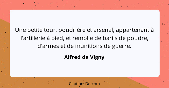 Une petite tour, poudrière et arsenal, appartenant à l'artillerie à pied, et remplie de barils de poudre, d'armes et de munitions de... - Alfred de Vigny