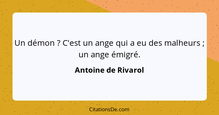 Un démon ? C'est un ange qui a eu des malheurs ; un ange émigré.... - Antoine de Rivarol