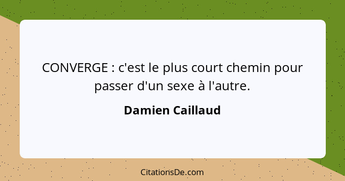 CONVERGE : c'est le plus court chemin pour passer d'un sexe à l'autre.... - Damien Caillaud