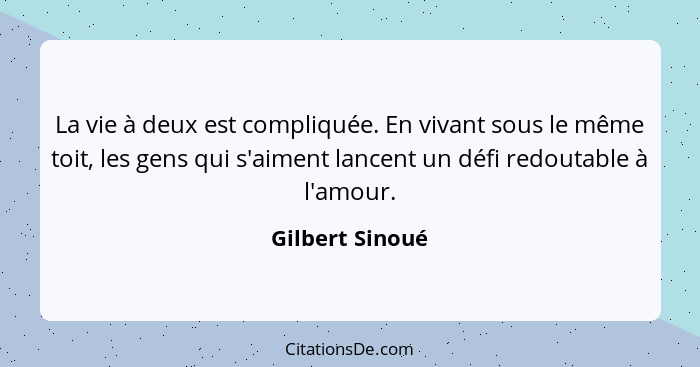 La vie à deux est compliquée. En vivant sous le même toit, les gens qui s'aiment lancent un défi redoutable à l'amour.... - Gilbert Sinoué