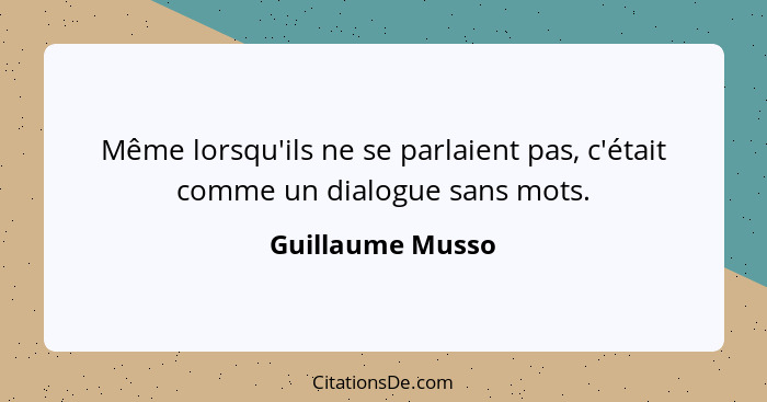 Même lorsqu'ils ne se parlaient pas, c'était comme un dialogue sans mots.... - Guillaume Musso