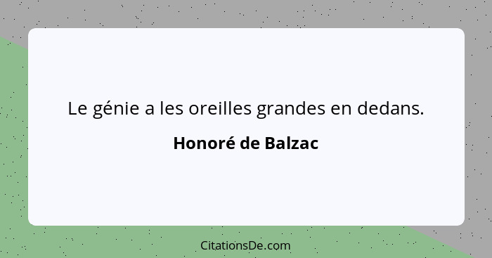 Le génie a les oreilles grandes en dedans.... - Honoré de Balzac