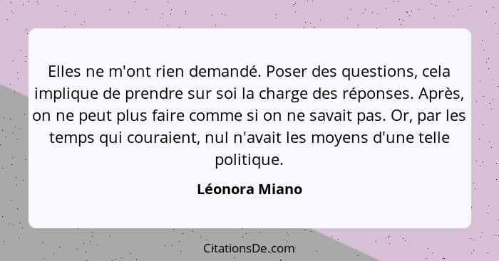 Elles ne m'ont rien demandé. Poser des questions, cela implique de prendre sur soi la charge des réponses. Après, on ne peut plus fair... - Léonora Miano