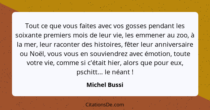 Tout ce que vous faites avec vos gosses pendant les soixante premiers mois de leur vie, les emmener au zoo, à la mer, leur raconter des... - Michel Bussi