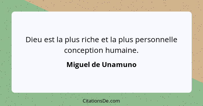 Dieu est la plus riche et la plus personnelle conception humaine.... - Miguel de Unamuno