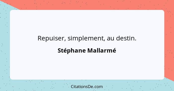 Repuiser, simplement, au destin.... - Stéphane Mallarmé