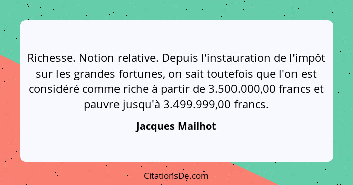 Richesse. Notion relative. Depuis l'instauration de l'impôt sur les grandes fortunes, on sait toutefois que l'on est considéré comme... - Jacques Mailhot