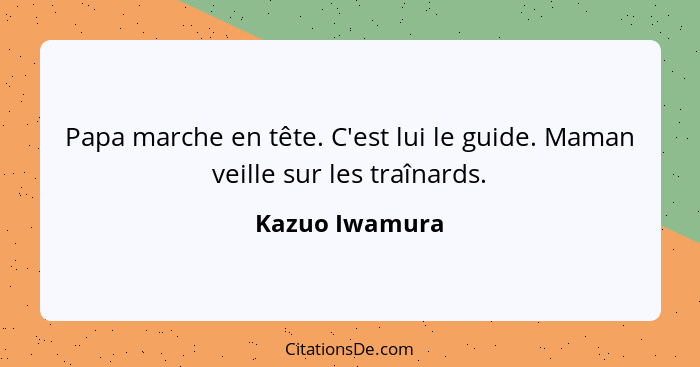 Papa marche en tête. C'est lui le guide. Maman veille sur les traînards.... - Kazuo Iwamura