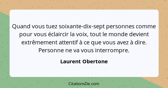 Quand vous tuez soixante-dix-sept personnes comme pour vous éclaircir la voix, tout le monde devient extrêmement attentif à ce que... - Laurent Obertone