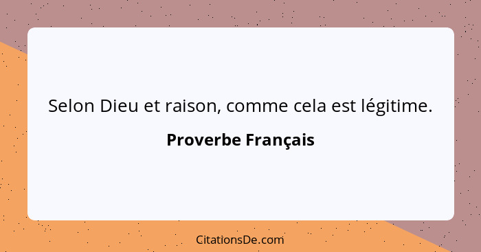 Selon Dieu et raison, comme cela est légitime.... - Proverbe Français