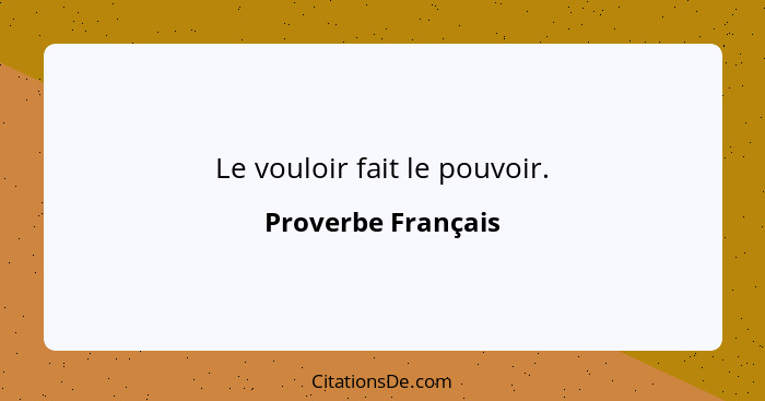 Le vouloir fait le pouvoir.... - Proverbe Français