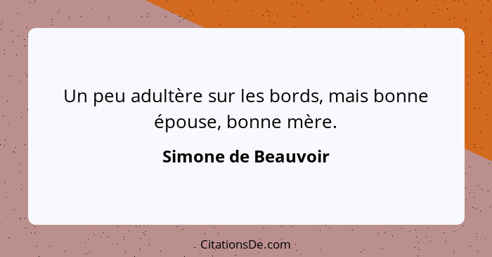 Un peu adultère sur les bords, mais bonne épouse, bonne mère.... - Simone de Beauvoir