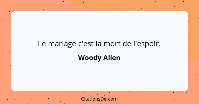 Le mariage c'est la mort de l'espoir.... - Woody Allen