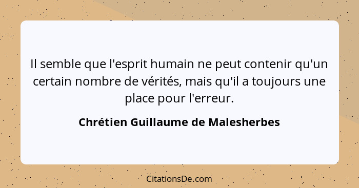 Il semble que l'esprit humain ne peut contenir qu'un certain nombre de vérités, mais qu'il a toujours une place po... - Chrétien Guillaume de Malesherbes