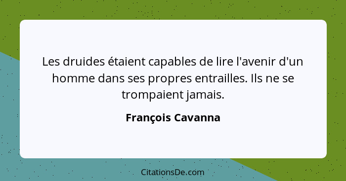 Les druides étaient capables de lire l'avenir d'un homme dans ses propres entrailles. Ils ne se trompaient jamais.... - François Cavanna