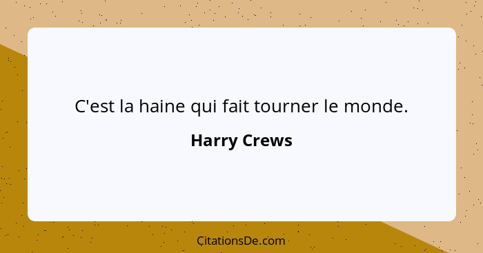 C'est la haine qui fait tourner le monde.... - Harry Crews