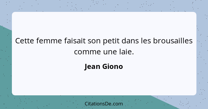 Cette femme faisait son petit dans les brousailles comme une laie.... - Jean Giono