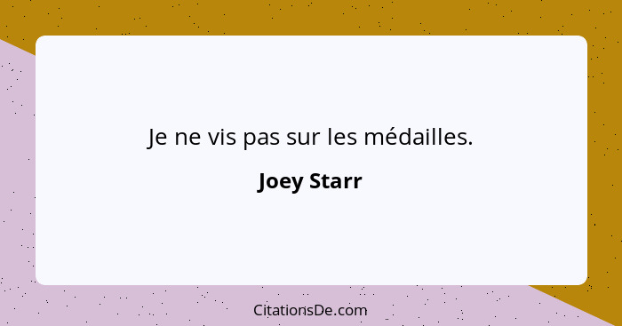 Je ne vis pas sur les médailles.... - Joey Starr