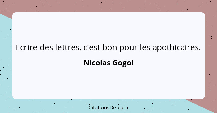 Ecrire des lettres, c'est bon pour les apothicaires.... - Nicolas Gogol