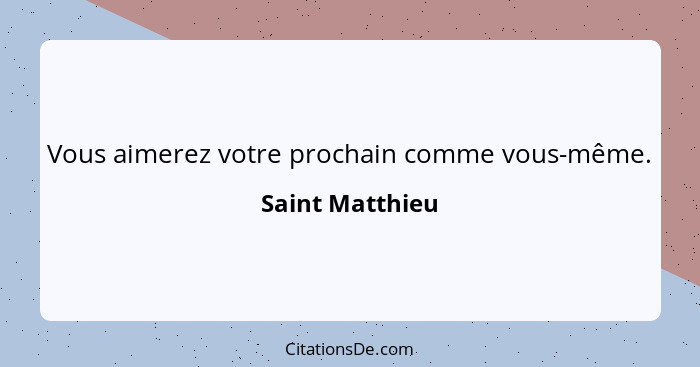 Vous aimerez votre prochain comme vous-même.... - Saint Matthieu