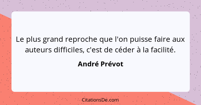 Le plus grand reproche que l'on puisse faire aux auteurs difficiles, c'est de céder à la facilité.... - André Prévot