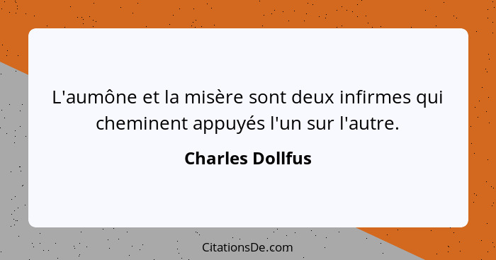 L'aumône et la misère sont deux infirmes qui cheminent appuyés l'un sur l'autre.... - Charles Dollfus