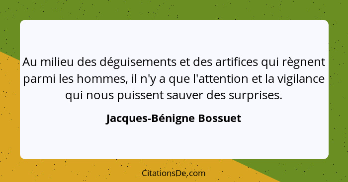 Au milieu des déguisements et des artifices qui règnent parmi les hommes, il n'y a que l'attention et la vigilance qui nous... - Jacques-Bénigne Bossuet