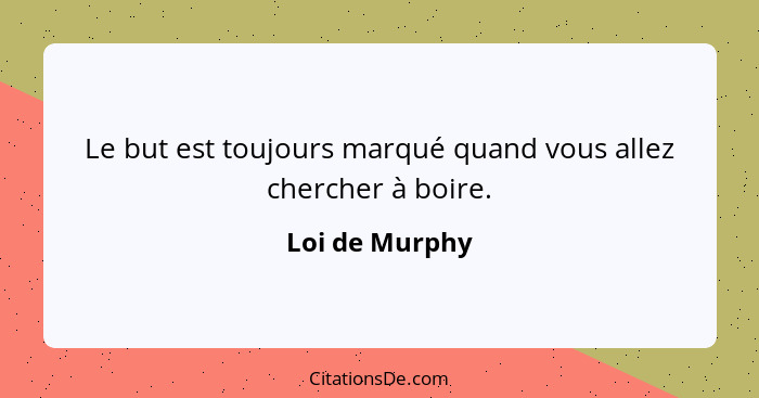 Le but est toujours marqué quand vous allez chercher à boire.... - Loi de Murphy