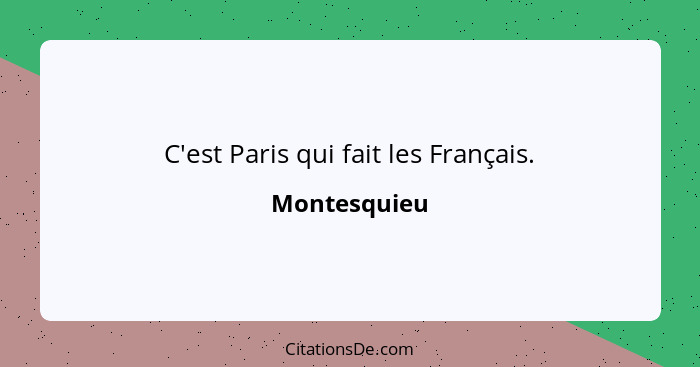 C'est Paris qui fait les Français.... - Montesquieu