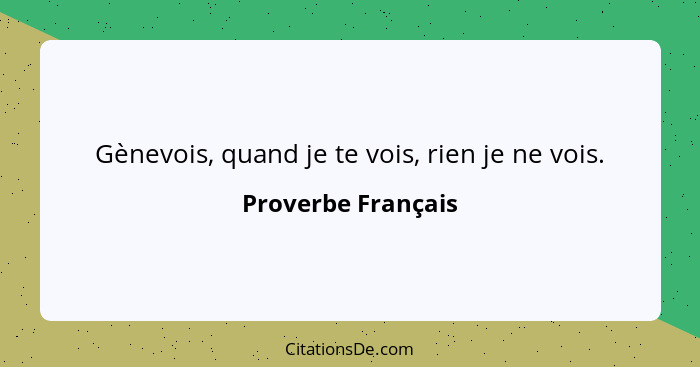 Gènevois, quand je te vois, rien je ne vois.... - Proverbe Français