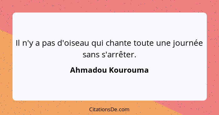 Il n'y a pas d'oiseau qui chante toute une journée sans s'arrêter.... - Ahmadou Kourouma