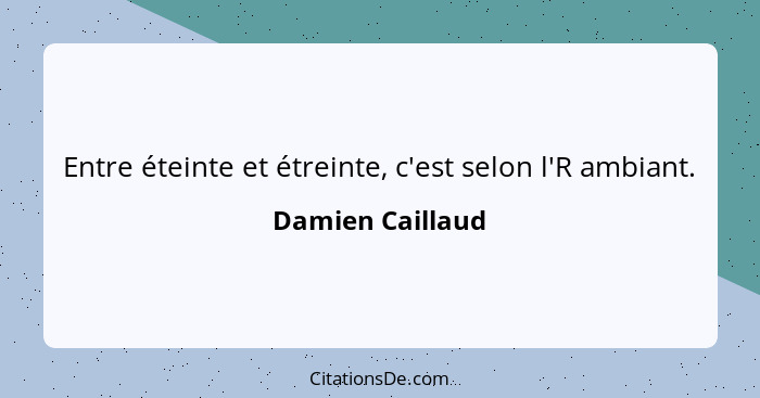 Entre éteinte et étreinte, c'est selon l'R ambiant.... - Damien Caillaud