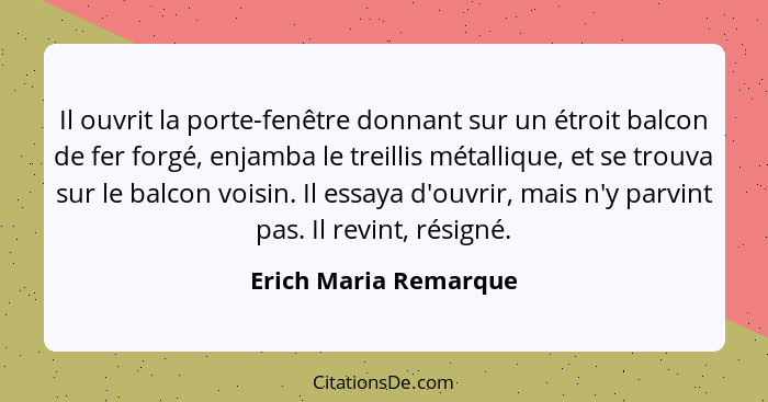 Il ouvrit la porte-fenêtre donnant sur un étroit balcon de fer forgé, enjamba le treillis métallique, et se trouva sur le balco... - Erich Maria Remarque