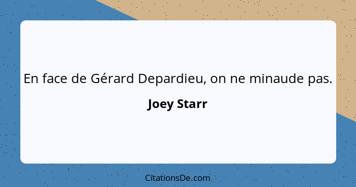 En face de Gérard Depardieu, on ne minaude pas.... - Joey Starr