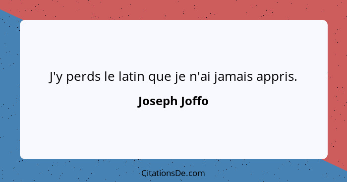 J'y perds le latin que je n'ai jamais appris.... - Joseph Joffo