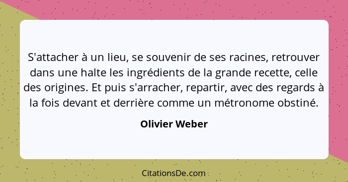 S'attacher à un lieu, se souvenir de ses racines, retrouver dans une halte les ingrédients de la grande recette, celle des origines. E... - Olivier Weber