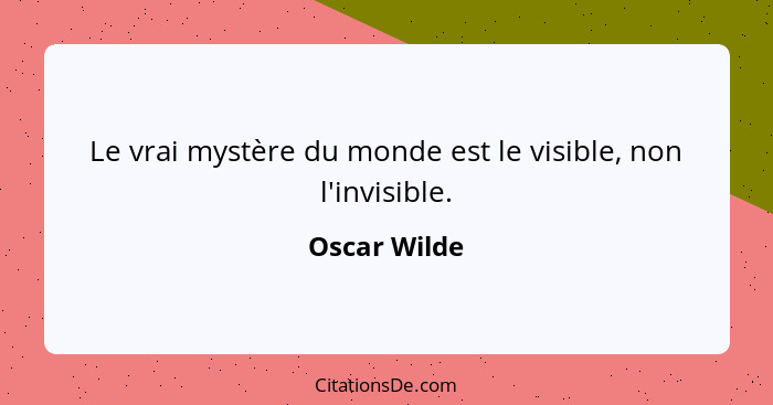 Le vrai mystère du monde est le visible, non l'invisible.... - Oscar Wilde