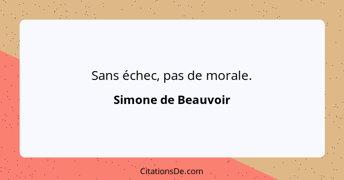 Sans échec, pas de morale.... - Simone de Beauvoir